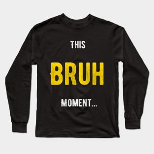 Bruh Moment Long Sleeve T-Shirt